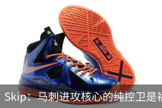 Skip：马刺进攻核心的纯控卫是福克斯 他还有太多国王时期的印记